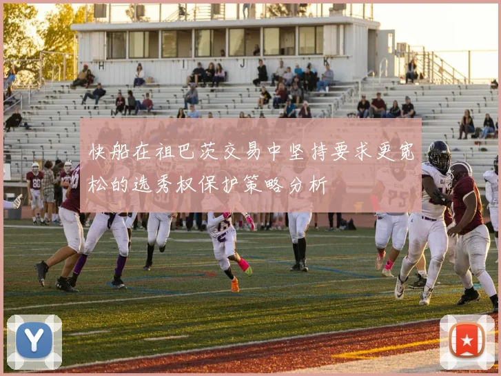 快船在祖巴茨交易中坚持要求更宽松的选秀权保护策略分析