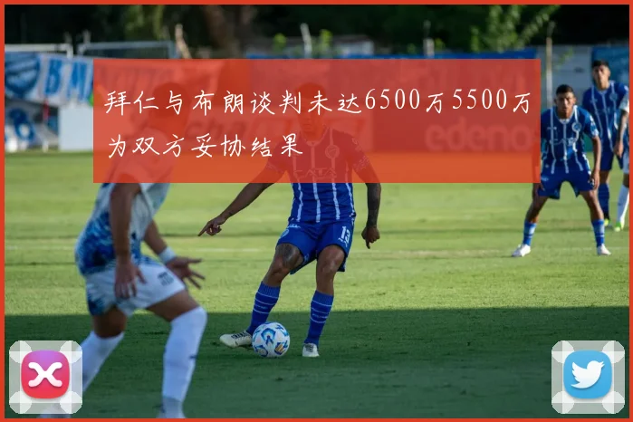 拜仁与布朗谈判未达6500万5500万为双方妥协结果