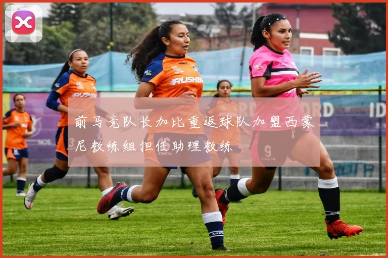前马竞队长加比重返球队加盟西蒙尼教练组担任助理教练
